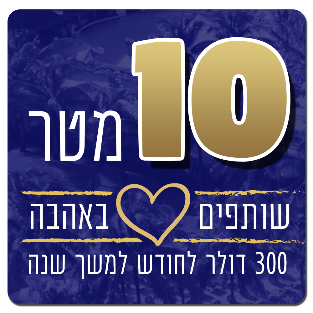 10 מטר של אהבה - 300 דולר לחודש למשך  שנה - 300 $